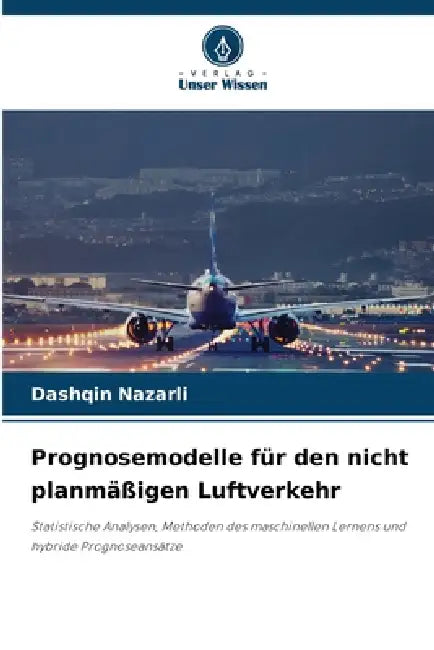 Prognosemodelle für den nicht planmäßigen Luftverkehr by Dashqin Nazarli