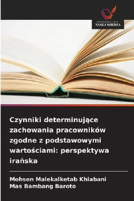 Czynniki determinujące zachowania pracowników zgodne z podstawowymi wartościami: perspektywa irańska by Mohsen Malekalketab Khiabani, Mas Bambang Baroto