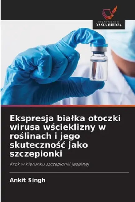 Ekspresja bialka otoczki wirusa wścieklizny w roślinach i jego skutecznośc jako szczepionki by Ankit Singh
