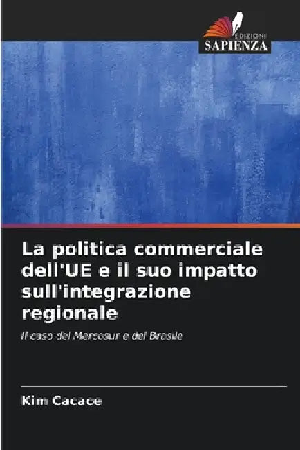 La politica commerciale dell'UE e il suo impatto sull'integrazione regionale by Kim Cacace