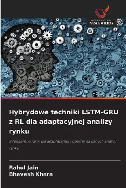 Hybrydowe techniki LSTM-GRU z RL dla adaptacyjnej analizy rynku by Rahul Jain, Bhavesh Khara