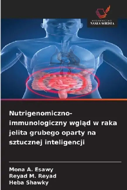 Nutrigenomiczno-immunologiczny wgląd w raka jelita grubego oparty na sztucznej inteligencji by Mona A. Esawy, Reyad M. Reyad, Heba Shawky