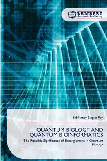 Quantum Biology and Quantum Bioinformatics by Subhamoy Singha Roy