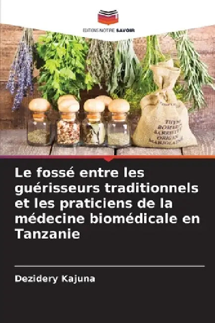 Le fossé entre les guérisseurs traditionnels et les praticiens de la médecine biomédicale en Tanzanie by Dezidery Kajuna
