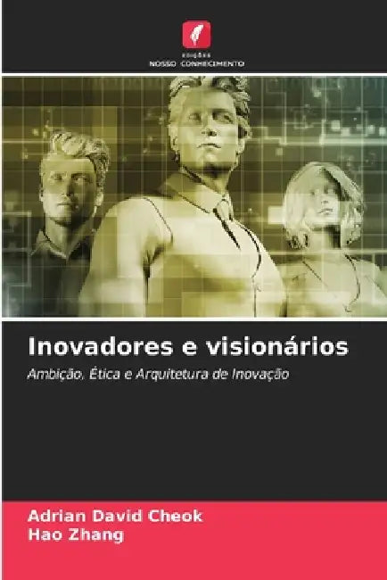 Inovadores e visionários by Adrian David Cheok, Hao Zhang