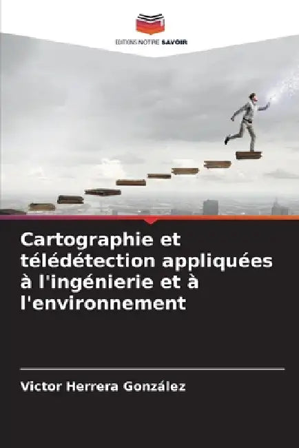 Cartographie et télédétection appliquées à l'ingénierie et à l'environnement by Victor Herrera González