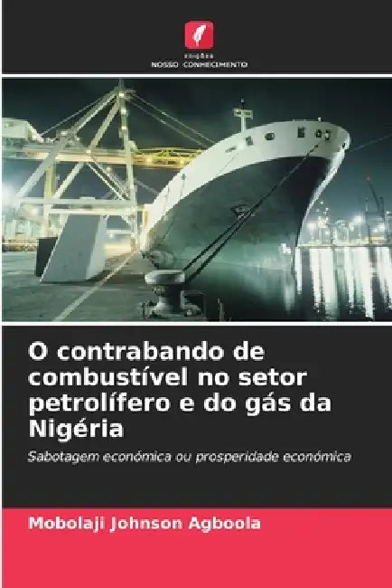 O contrabando de combustível no setor petrolífero e do gás da Nigéria by Mobolaji Johnson Agboola