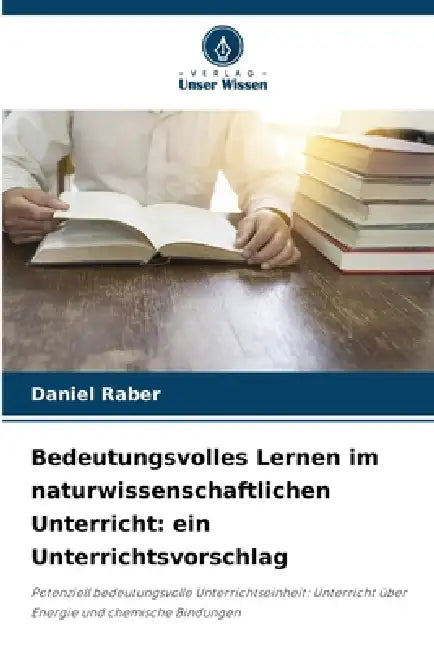 Bedeutungsvolles Lernen im naturwissenschaftlichen Unterricht: ein Unterrichtsvorschlag by Daniel Raber