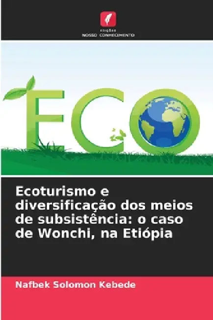 Ecoturismo e diversificação dos meios de subsistência: o caso de Wonchi, na Etiópia by Nafbek Solomon Kebede