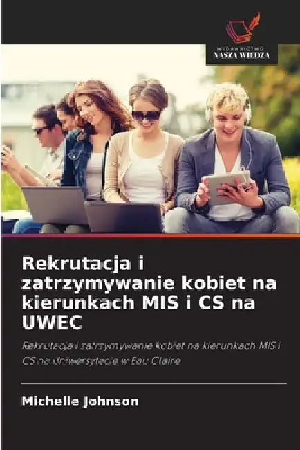 Rekrutacja i zatrzymywanie kobiet na kierunkach MIS i CS na UWEC by Michelle Johnson