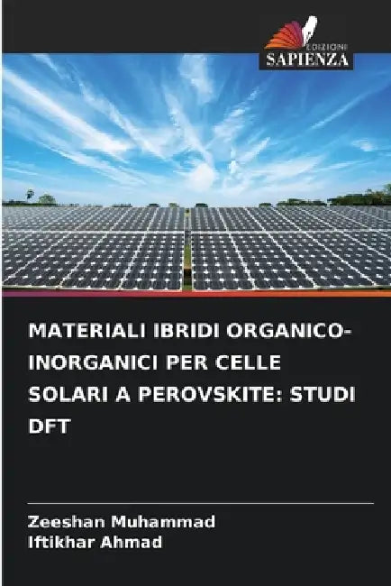 Materiali Ibridi Organico-Inorganici Per Celle Solari a Perovskite: Studi DFT by Zeeshan Muhammad, Iftikhar Ahmad