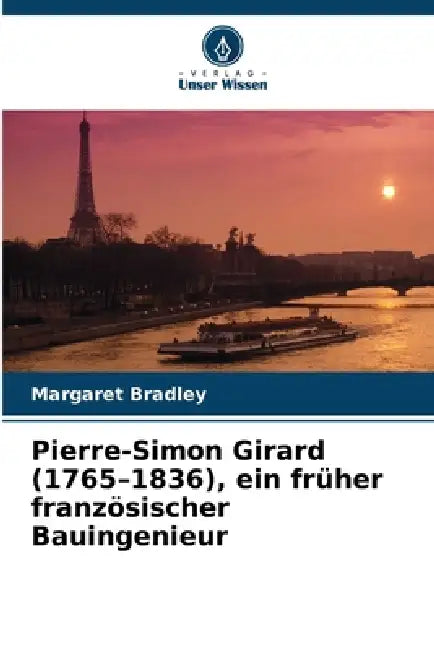 Pierre-Simon Girard (1765-1836), ein früher französischer Bauingenieur by Margaret Bradley