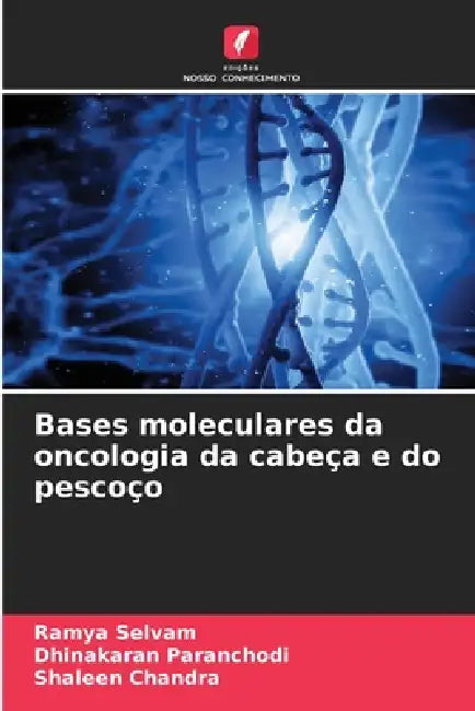 Bases moleculares da oncologia da cabeça e do pescoço by Ramya Selvam, Dhinakaran Paranchodi, Shaleen Chandra