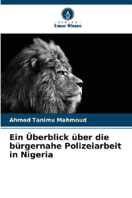 Ein Überblick über die bürgernahe Polizeiarbeit in Nigeria by Ahmed Tanimu Mahmoud