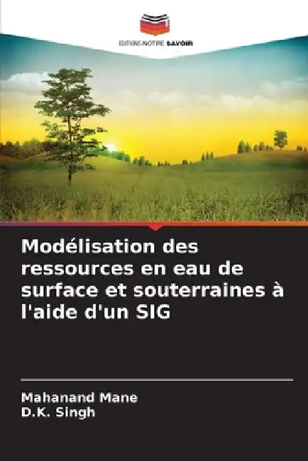 Modélisation des ressources en eau de surface et souterraines à l'aide d'un SIG by Mahanand Mane, D. K. Singh
