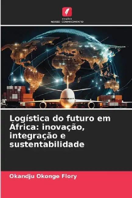 Logística do futuro em África: inovação, integração e sustentabilidade by Okandju Okonge Flory