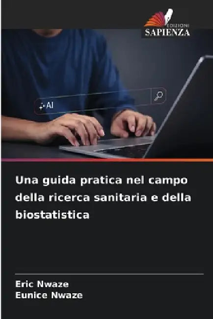 Una guida pratica nel campo della ricerca sanitaria e della biostatistica by Eric Nwaze, Eunice Nwaze