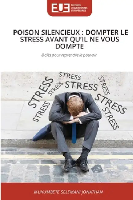 Poison Silencieux: Dompter Le Stress Avant Qu'il Ne Vous Dompte by Mukumbete Selemani Jonathan