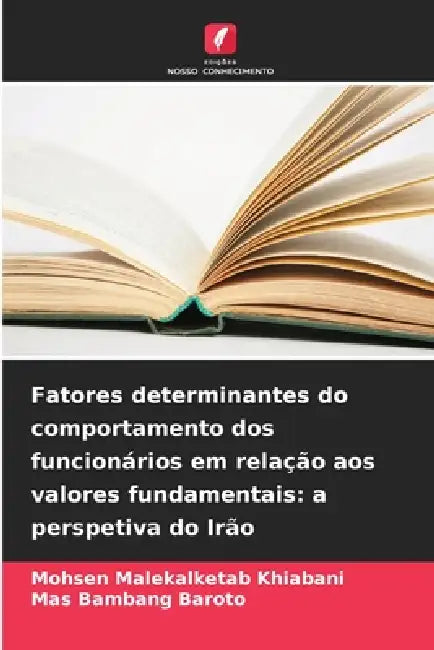 Fatores determinantes do comportamento dos funcionários em relação aos valores fundamentais: a perspetiva do Irão by Mohsen Malekalketab Khiabani, Mas Bambang Baroto