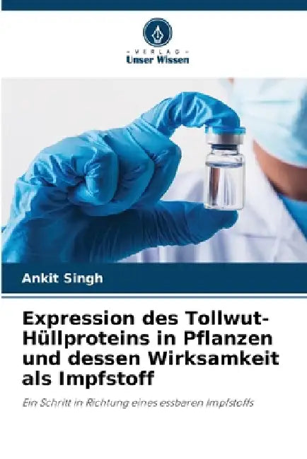 Expression des Tollwut-Hüllproteins in Pflanzen und dessen Wirksamkeit als Impfstoff by Ankit Singh