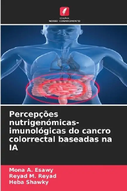 Percepções nutrigenómicas-imunológicas do cancro colorrectal baseadas na IA by Mona A. Esawy, Reyad M. Reyad, Heba Shawky