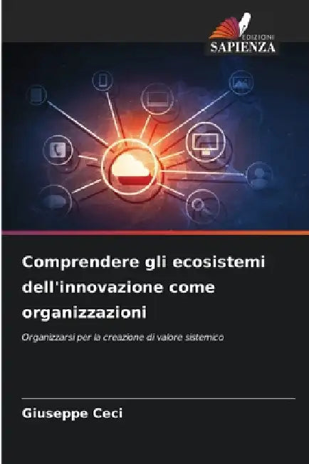 Comprendere gli ecosistemi dell'innovazione come organizzazioni by Giuseppe Ceci