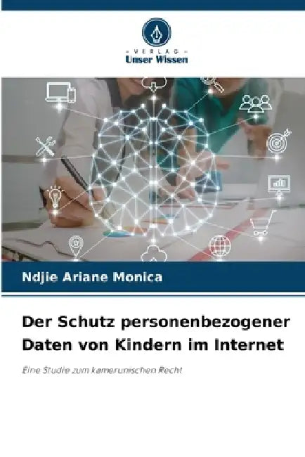 Der Schutz personenbezogener Daten von Kindern im Internet by Ndjie Ariane Monica