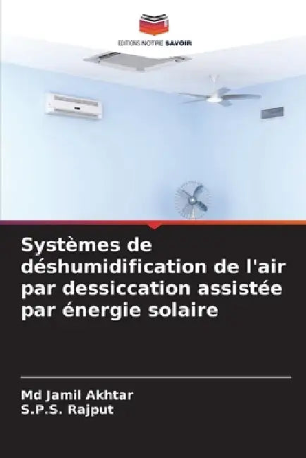 Systèmes de déshumidification de l'air par dessiccation assistée par énergie solaire by Jamil Akhtar, S. P. S. Rajput