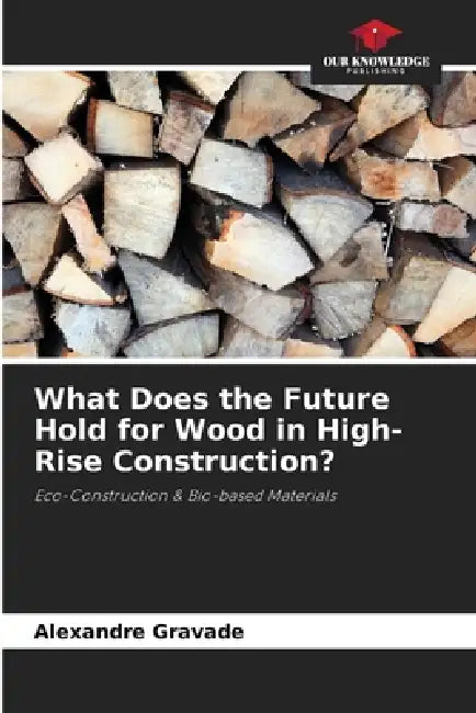 What Does the Future Hold for Wood in High-Rise Construction? by Alexandre Gravade