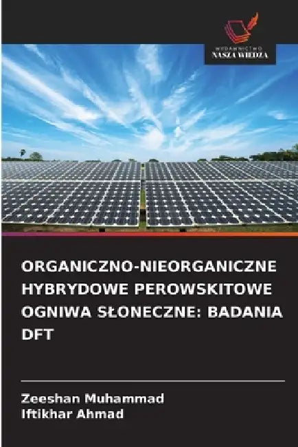 Organiczno-Nieorganiczne Hybrydowe Perowskitowe Ogniwa Sloneczne: Badania DFT by Zeeshan Muhammad, Iftikhar Ahmad