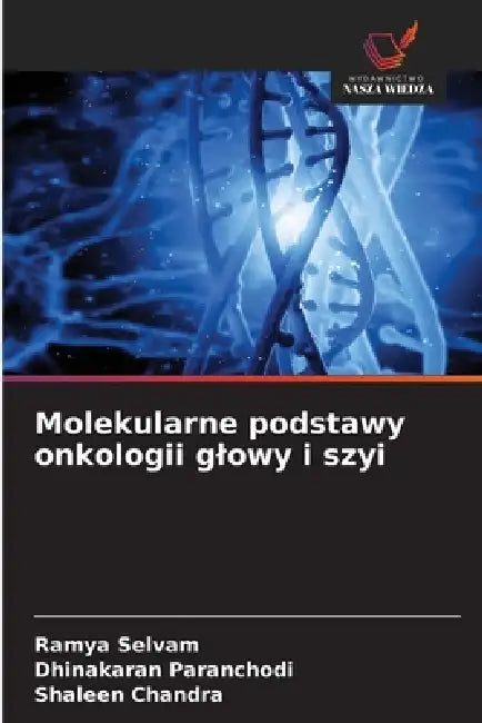 Molekularne podstawy onkologii glowy i szyi by Ramya Selvam, Dhinakaran Paranchodi, Shaleen Chandra