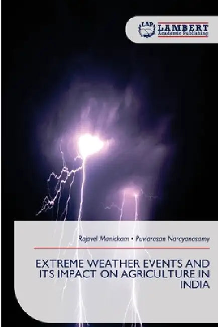 Extreme Weather Events and Its Impact on Agriculture in India by Rajavel Manickam, Puviarasan Narayanasamy