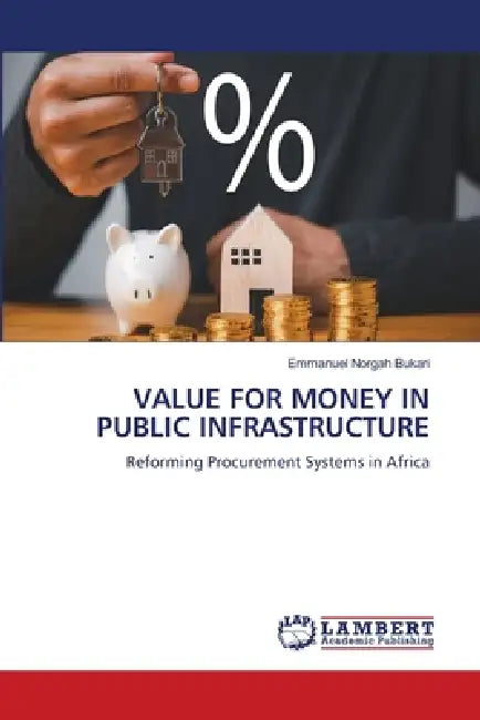 Value for Money in Public Infrastructure by Emmanuel Norgah Bukari