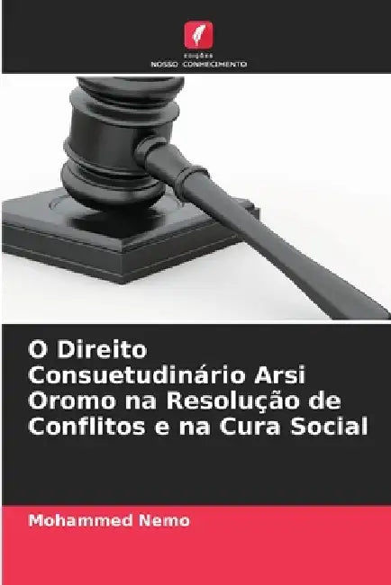 O Direito Consuetudinário Arsi Oromo na Resolução de Conflitos e na Cura Social by Mohammed Nemo