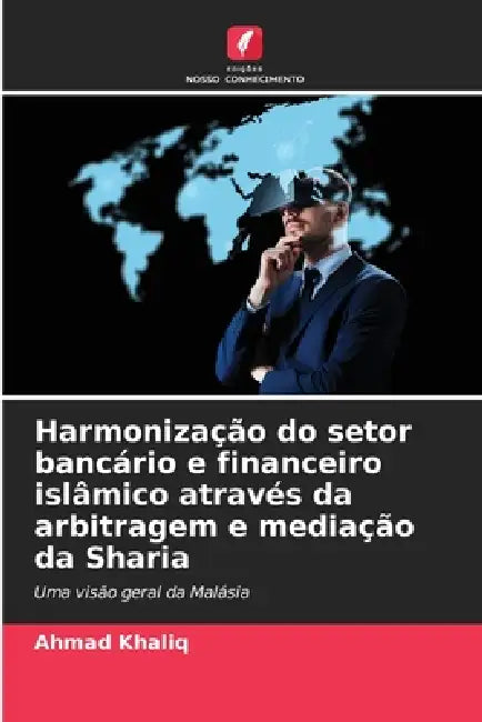 Harmonização do setor bancário e financeiro islâmico através da arbitragem e mediação da Sharia by Ahmad Khaliq