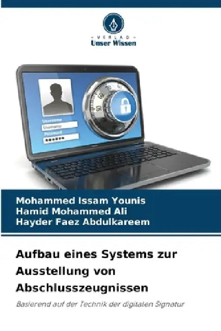 Aufbau eines Systems zur Ausstellung von Abschlusszeugnissen by Mohammed Issam Younis, Hamid Mohammed Ali, Hayder Faez Abdulkareem