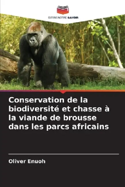Conservation de la biodiversité et chasse à la viande de brousse dans les parcs africains by Oliver Enuoh
