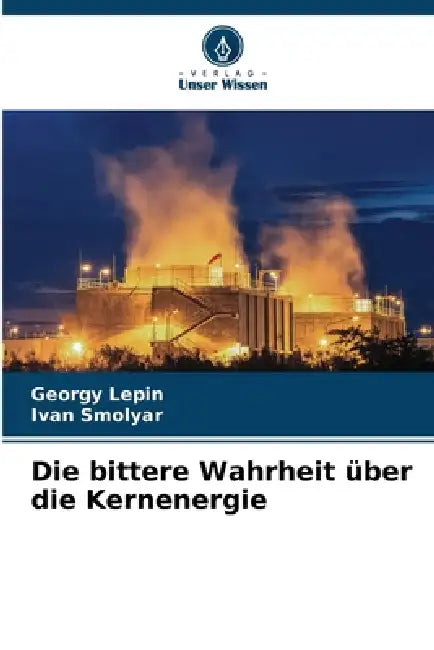 Die bittere Wahrheit über die Kernenergie by Georgy Lepin, Ivan Smolyar