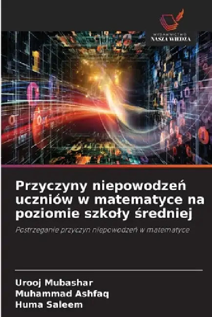 Przyczyny niepowodzeń uczniów w matematyce na poziomie szkoly średniej by Urooj Mubashar, Muhammad Ashfaq, Huma Saleem