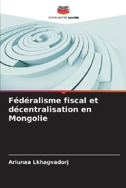 Fédéralisme fiscal et décentralisation en Mongolie by Ariunaa Lkhagvadorj