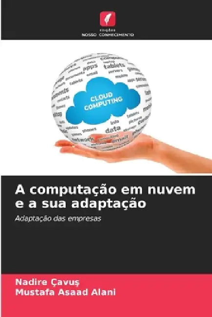 A computação em nuvem e a sua adaptação by Nadire Cavus, Mustafa Asaad Alani
