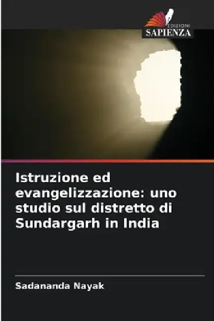 Istruzione ed evangelizzazione: uno studio sul distretto di Sundargarh in India by Sadananda Nayak