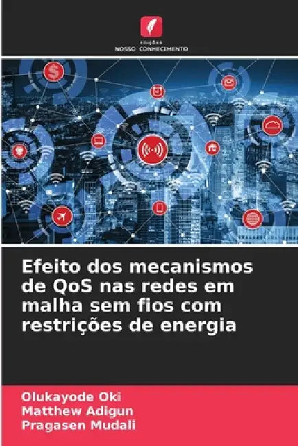 Efeito dos mecanismos de QoS nas redes em malha sem fios com restrições de energia by Olukayode Oki, Matthew Adigun, Pragasen Mudali