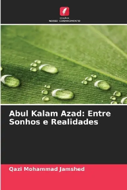 Abul Kalam Azad: Entre Sonhos e Realidades by Qazi Mohammad Jamshed