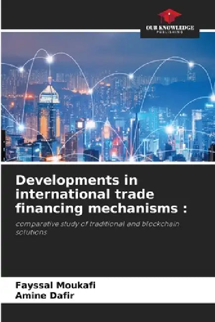 Developments in international trade financing mechanisms by Fayssal Moukafi, Amine Dafir