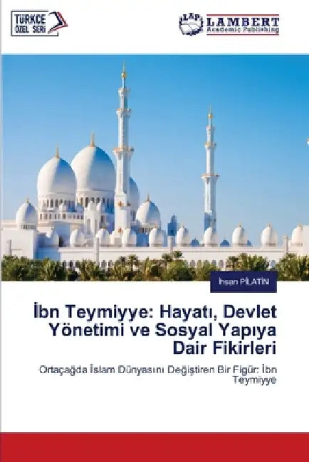 İbn Teymiyye: Hayatı, Devlet Yönetimi ve Sosyal Yapıya Dair Fikirleri by İhsan Pilatin