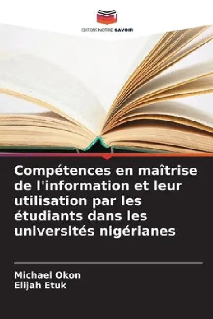 Compétences en maîtrise de l'information et leur utilisation par les étudiants dans les universités nigérianes by Michael Okon, Elijah Etuk