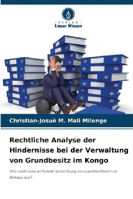 Rechtliche Analyse der Hindernisse bei der Verwaltung von Grundbesitz im Kongo by Christian-Josué M. Mali Milenge
