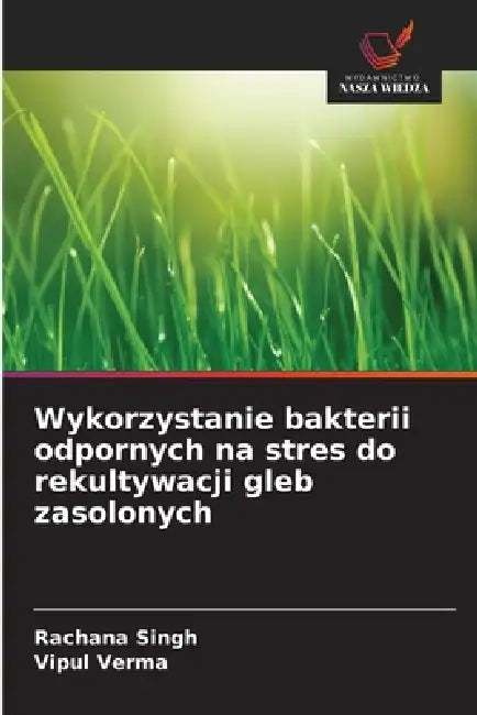 Wykorzystanie bakterii odpornych na stres do rekultywacji gleb zasolonych by Rachana Singh, Vipul Verma