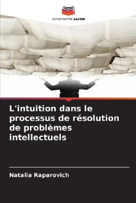 L'intuition dans le processus de résolution de problèmes intellectuels by Natalia Raparovich